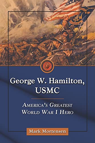 George W. Hamilton, USMC - America?s Greatest World War I Hero