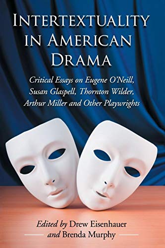 Stock image for Intertextuality in American Drama Critical Essays on Eugene O'Neill, Susan Glaspell, Thornton Wilder, Arthur Miller and Other Playwrights for sale by Mahler Books