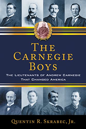 Imagen de archivo de The Carnegie Boys: The Lieutenants of Andrew Carnegie That Changed America a la venta por Front Cover Books