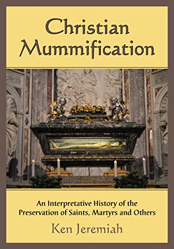 9780786465194: Christian Mummification: An Interpretative History of the Preservation of Saints, Martyrs and Others