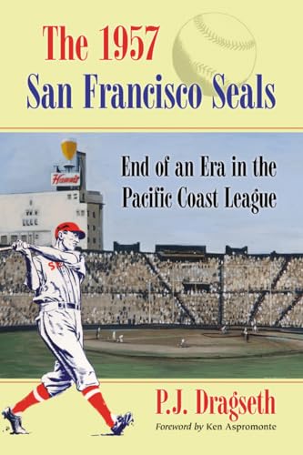 9780786465453: The 1957 San Francisco Seals: End of an Era in the Pacific Coast League