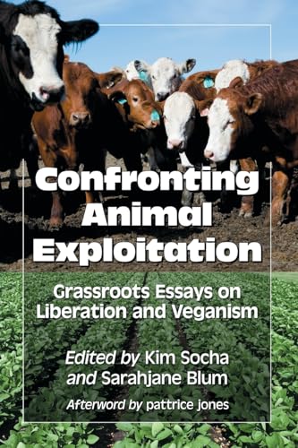 Imagen de archivo de Confronting Animal Exploitation: Grassroots Essays on Liberation and Veganism a la venta por ThriftBooks-Dallas