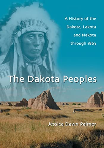 Imagen de archivo de The Dakota Peoples: A History of the Dakota, Lakota and Nakota through 1863 a la venta por THE SAINT BOOKSTORE