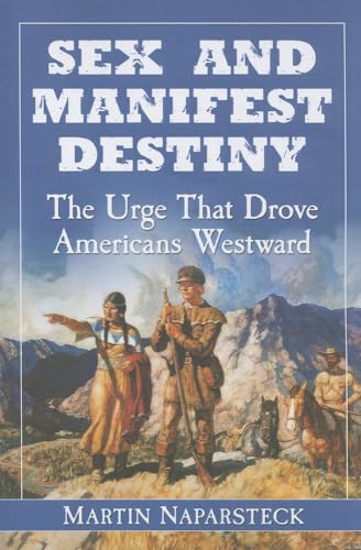 Stock image for Sex and Manifest Destiny The Urge That Drove Americans Westward for sale by Michener & Rutledge Booksellers, Inc.