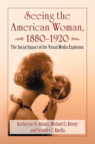 Beispielbild fr Seeing the American Woman, 1880-1920: The Social Impact of the Visual Media Explosion zum Verkauf von Ria Christie Collections