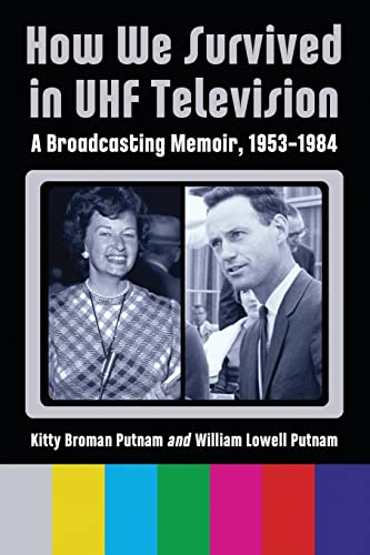 How We Survived in UHF Television: A Broadcasting Memoir, 1953-1984 (9780786466665) by Putnam, Kitty Broman; Putnam, William Lowell