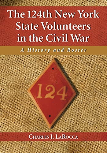 The 124th New York State Volunteers in the Civil War: A History and Roster (9780786466979) by LaRocca, Charles J.