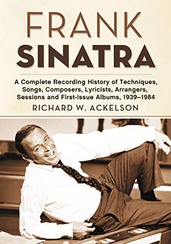 Beispielbild fr Frank Sinatra: A Complete Recording History of Techniques, Songs, Composers, Lyricists, Arrangers, Sessions and First-Issue Albums, 1939-1984 zum Verkauf von GF Books, Inc.