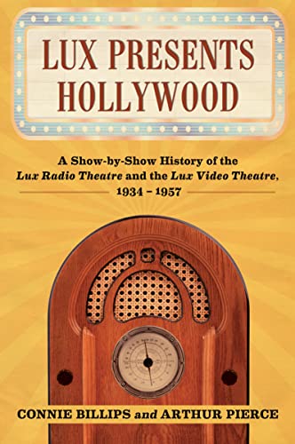 Lux Presents Hollywood: A Show-by-Show History of the Lux Radio Theatre and the Lux Video Theatre...