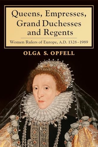 Queens, Empresses, Grand Duchesses and Regents - Women Rulers of Europe, A.D. 1328?1989