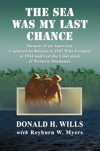 Stock image for The Sea Was My Last Chance: Memoir of an American Captured on Bataan in 1942 Who Escaped in 1944 and Led the Liberation of Western Mindanao for sale by Revaluation Books