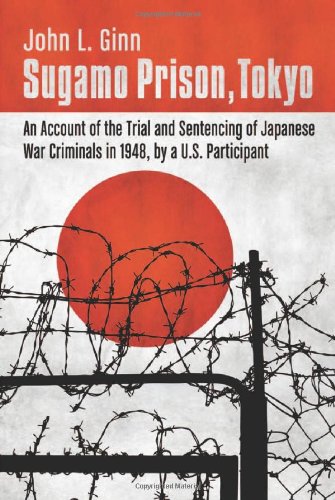 SUGAMO PRISON, TOKYO - AN ACCOUNT OF THE TRIAL AND SENTENCING OF JAPANESE WAR CRIMINALS IN 1948, ...