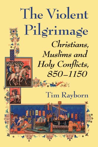 9780786468454: The Violent Pilgrimage: Christians, Muslims and Holy Conflicts, 850-1150