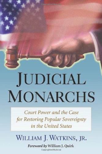 Judicial Monarchs: Court Power and the Case for Restoring Popular Sovereignty in the United States (9780786468669) by Watkins Jr., William J.