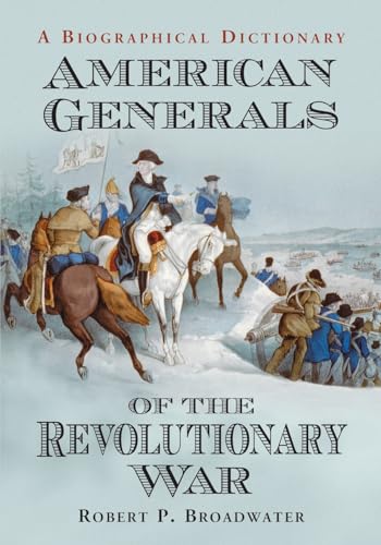 American Generals of the Revolutionary War - A Biographical Dictionary