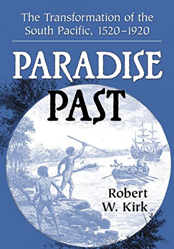 Paradise Past: The Transformation of the South Pacific, 1520-1920 (9780786469789) by Kirk, Robert W.