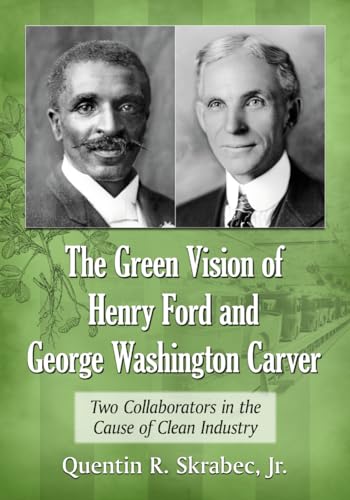 Imagen de archivo de The Green Vision of Henry Ford and George Washington Carver: Two Collaborators in the Cause of Clean Industry a la venta por Friends of  Pima County Public Library