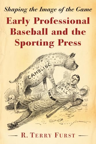 Early Professional Baseball and the Sporting Press - Shaping the Image of the Game