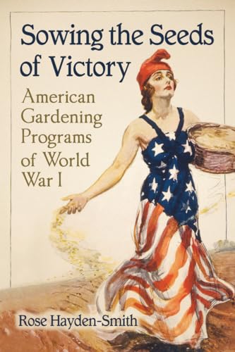 Sowing the Seeds of Victory - American Gardening Programs of World War I