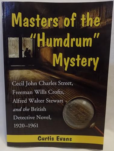 Stock image for Masters of the "Humdrum" Mystery: Cecil John Charles Street, Freeman Wills Crofts, Alfred Walter Stewart and the British Detective Novel, 1920-1961 for sale by GF Books, Inc.