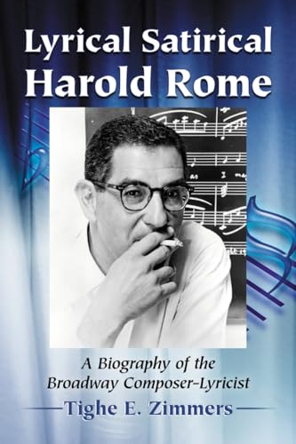 9780786470266: Lyrical Satirical Harold Rome: A Biography of the Broadway Composer-Lyricist
