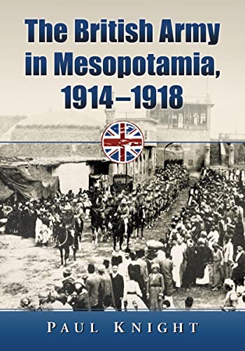 The British Army in Mesopotamia, 1914-1918 (9780786470495) by Knight, Paul