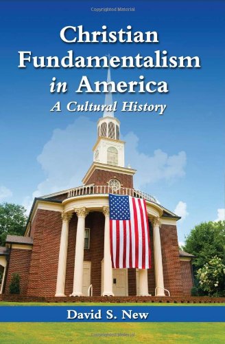 Christian Fundamentalism in America - A Cultural History