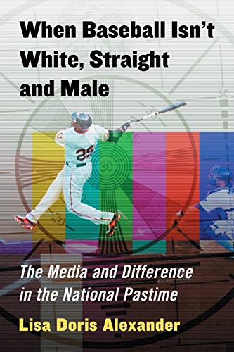 Stock image for When Baseball Isn't White, Straight and Male: The Media and Difference in the National Pastime for sale by HPB Inc.