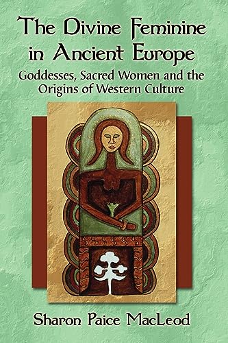 9780786471386: The Divine Feminine in Ancient Europe: Goddesses, Sacred Women and the Origins of Western Culture