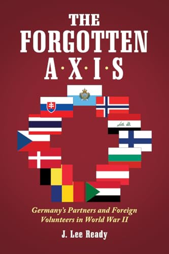 THE FORGOTTEN AXIS - GERMANY'S PARTNERS AND FOREIGN VOLUNTEERS IN WORLD WAR II