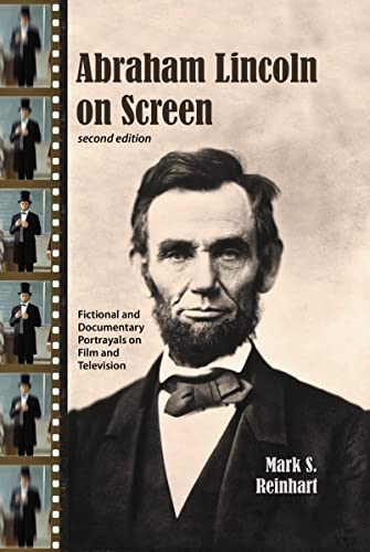 Abraham Lincoln on Screen: Fictional and Documentary Portrayals on Film and Television (Second ed...