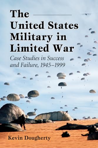 Beispielbild fr The United States Military in Limited War : Case Studies in Success and Failure, 1945-1999 zum Verkauf von Better World Books
