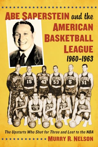 Stock image for Abe Saperstein and the American Basketball League, 1960-1963 : The Upstarts Who Shot for Three and Lost to the NBA for sale by Better World Books: West