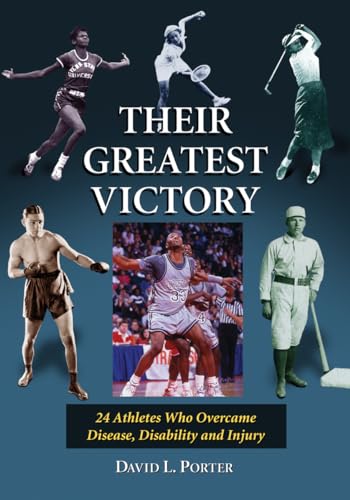 Their Greatest Victory - 24 Athletes Who Overcame Disease, Disability and Injury