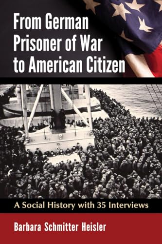 From German Prisoner of War to American Citizen - A Social History with 35 Interviews