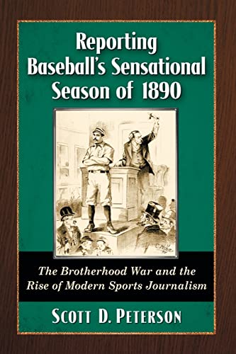 9780786473687: Reporting Baseball's Sensational Season of 1890: The Brotherhood War and the Rise of Modern Sports Journalism