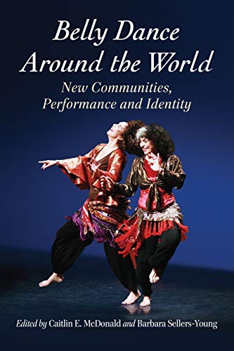 9780786473700: Belly Dance Around the World: New Communities, Performance and Identity