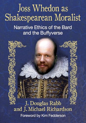 9780786474400: Joss Whedon as Shakespearean Moralist: Narrative Ethics of the Bard and the Buffyverse