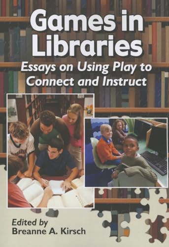 Games in Libraries - Essays on Using Play to Connect and Instruct