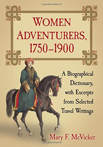 Stock image for Women Adventurers, 1750-1900 : A Biographical Dictionary, with Excerpts from Selected Travel Writings for sale by Better World Books
