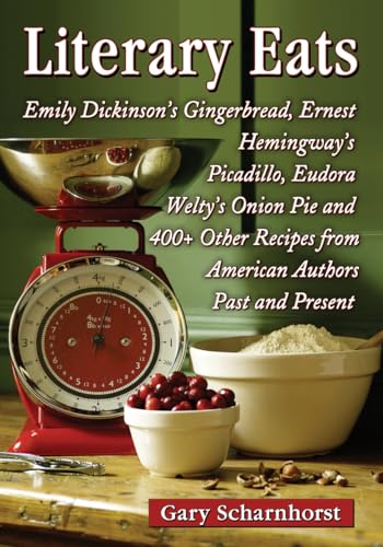 9780786475483: Literary Eats: Emily Dickinson's Gingerbread, Ernest Hemingway's Picadillo, Eudora Welty's Onion Pie and 400+ Other Recipes from American Authors Past and Present