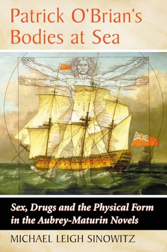 9780786475551: Patrick O'Brian's Bodies at Sea: Sex, Drugs and the Physical Form in the Aubrey-Maturin Novels