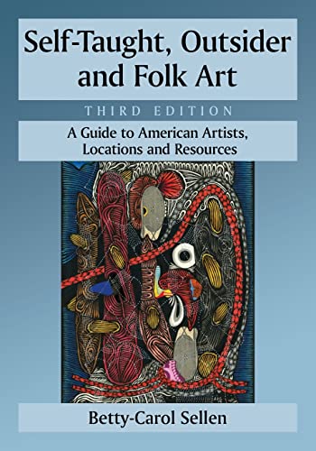 Stock image for Self-Taught, Outsider and Folk Art: A Guide to American Artists, Locations and Resources, 3d ed. for sale by GF Books, Inc.