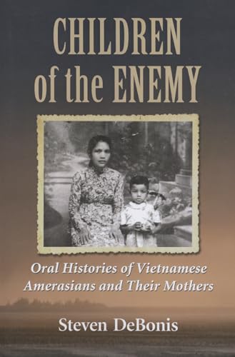 Children of the Enemy - Oral Histories of Vietnamese Amerasians and Their Mothers