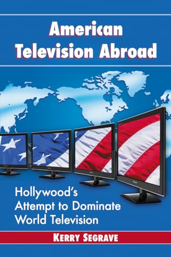 American Television Abroad: Hollywood's Attempt to Dominate World Television (Twenty-First Century Works) (9780786476169) by Segrave, Kerry