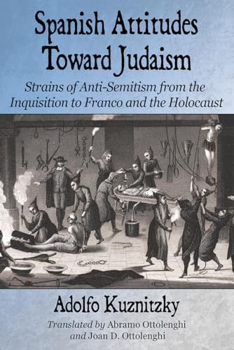 Spanish Attitudes Toward Judaism - Strains of Anti-Semitism from the Inquisition to Franco and th...