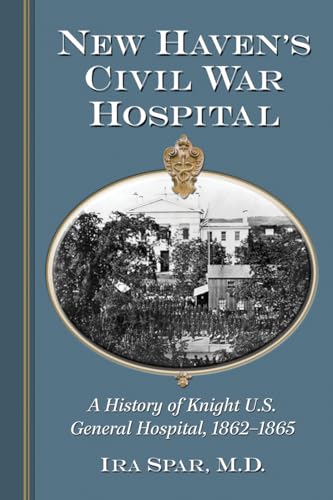 Beispielbild fr New Haven's Civil War Hospital: A History of Knight U.S. General Hospital, 1862-1865 zum Verkauf von BooksRun