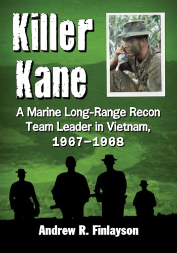 Killer Kane - A Marine Long-Range Recon Team Leader in Vietnam, 1967-1968