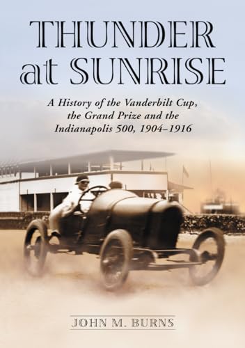 Beispielbild fr Thunder at Sunrise: A History of the Vanderbilt Cup, the Grand Prize and the Indianapolis 500, 1904-1916 zum Verkauf von Chiron Media