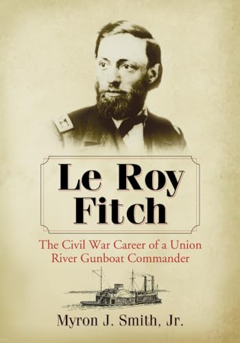 Stock image for Le Roy Fitch: The Civil War Career of a Union River Gunboat Commander for sale by Book Deals